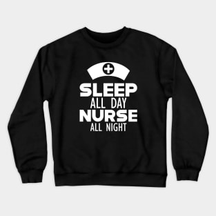 Nurse - Sleep All Day Nurse All Night w Crewneck Sweatshirt